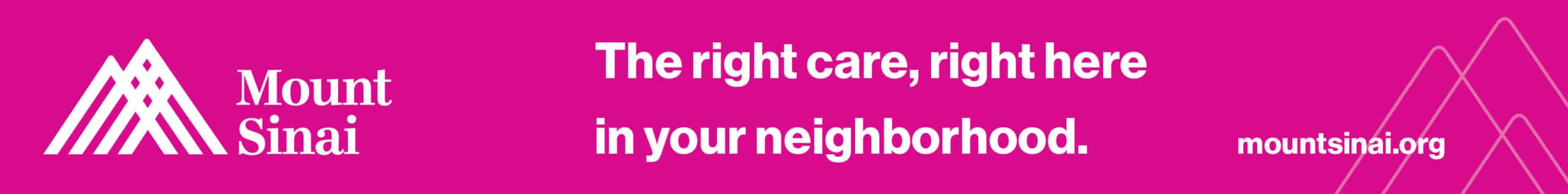 Mount Sinai Health skinny pink. banner "the right care, right here in your neighborhood"